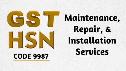 GST Rates and HSN Code 9987- Repair, and Installation