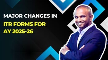 Major changes in ITR forms for AY 2025-26