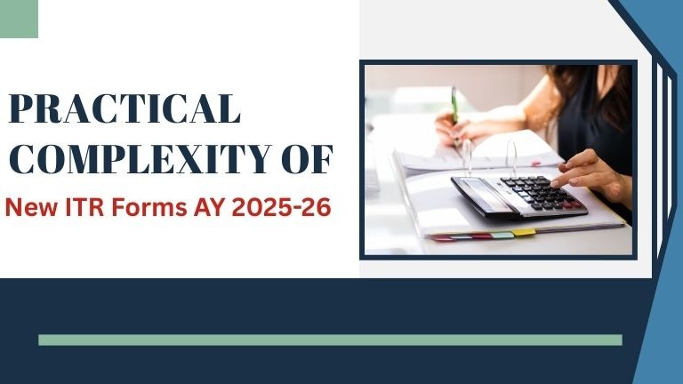 Practical Complexity of New ITR forms AY 2025-26 -New changes in ITR