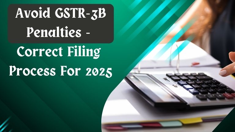 Avoid GSTR-3B Penalties - Correct Filing Process for 2025