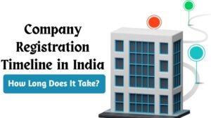 Company Registration Timeline in India, How Long Does It Take