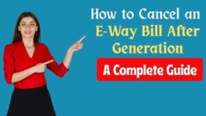 How to Cancel an E-Way Bill After Generation