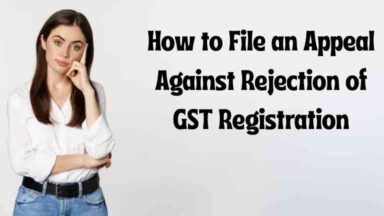 How to File an Appeal Against Rejection of GST Registration